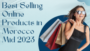 Read more about the article Best-Selling Online Products in Morocco Mid 2023